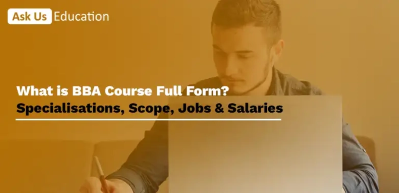 What is BBA Course Full Form? Specialisations, Scope, Jobs & Salaries