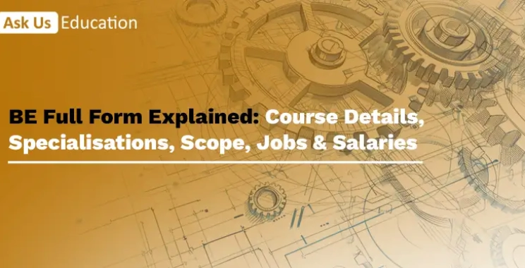 BE Full Form Explained: Course Details, Specialisations, Scope, Jobs & Salaries