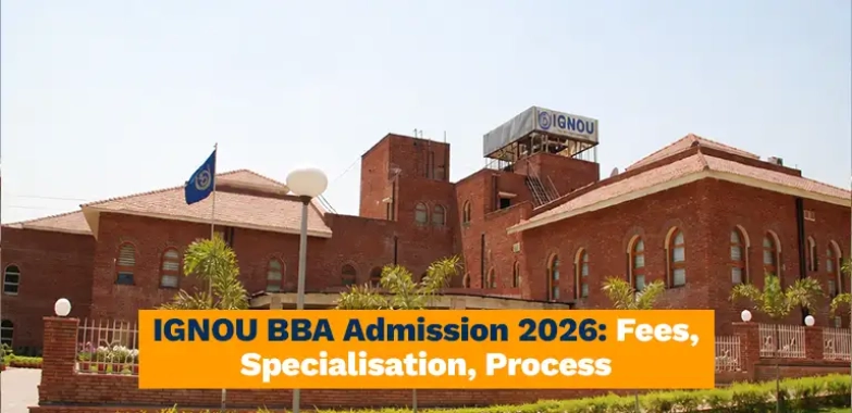 IGNOU BBA Admission 2026: Fees, Specialisation, Process