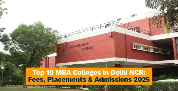 Top 10 MBA Colleges in Delhi NCR: Fees, Placements & Admissions 2025