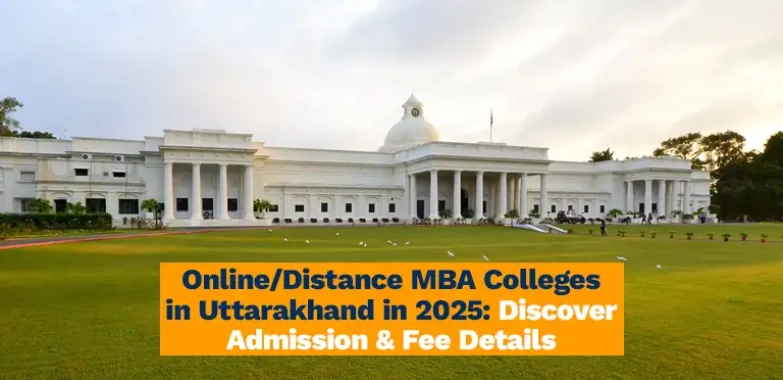 Online/Distance MBA Colleges in Uttarakhand in 2025: Discover Admission & Fee Details