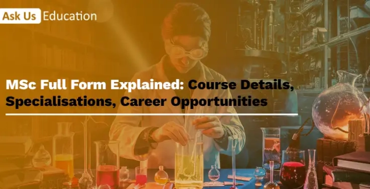 MSc Full Form Explained: Course Details, Specialisations, Career Opportunities