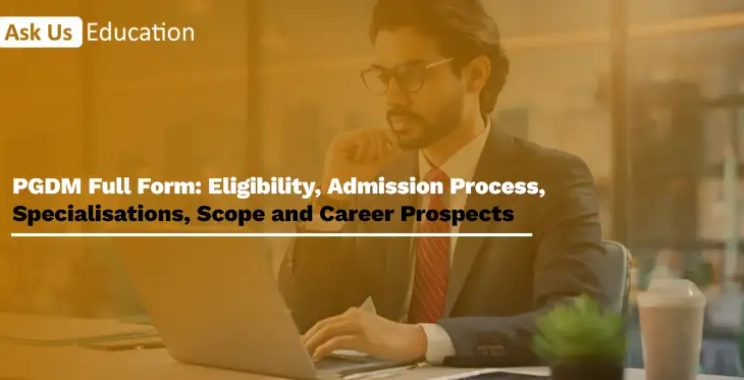 PGDM Full Form: Eligibility, Admission Process, Specialisations, Scope and Career Prospects