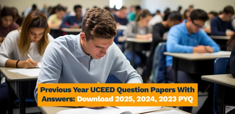 Previous Year UCEED Question Papers With Answers: Download 2025, 2024, 2023 PYQ