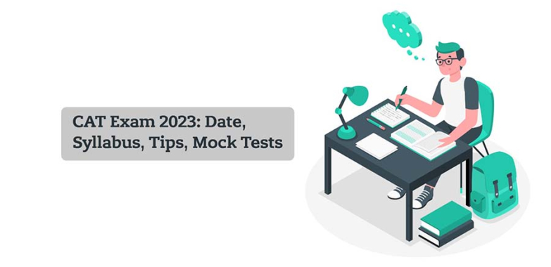 CAT Exam 2023: Date, Syllabus, Tips, Mock Tests