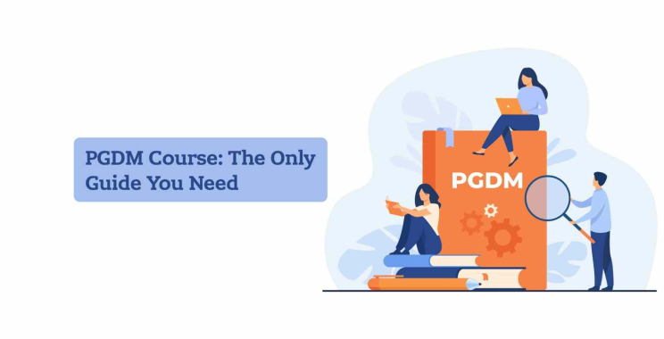 PGDM Course: The Only Guide You Need